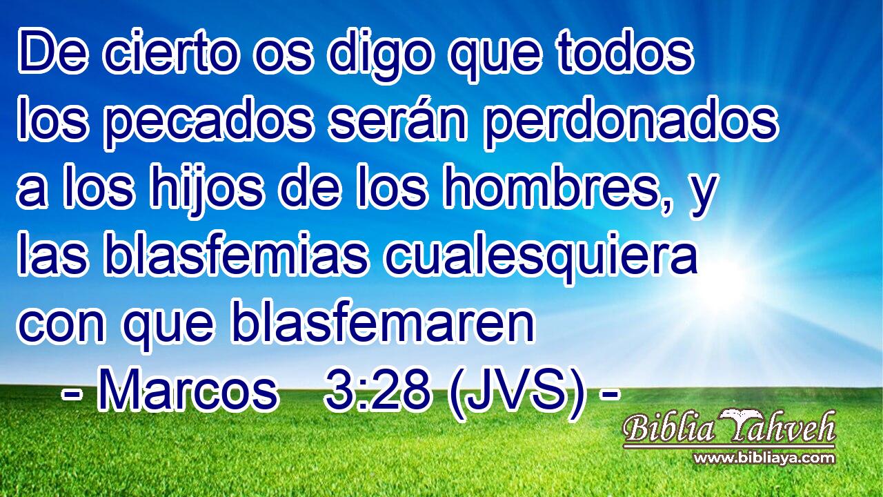 De cierto os digo que todos los pecados serán perdonados a los hijos de los hombres, y las blasfemias cualesquiera con que blasfemaren