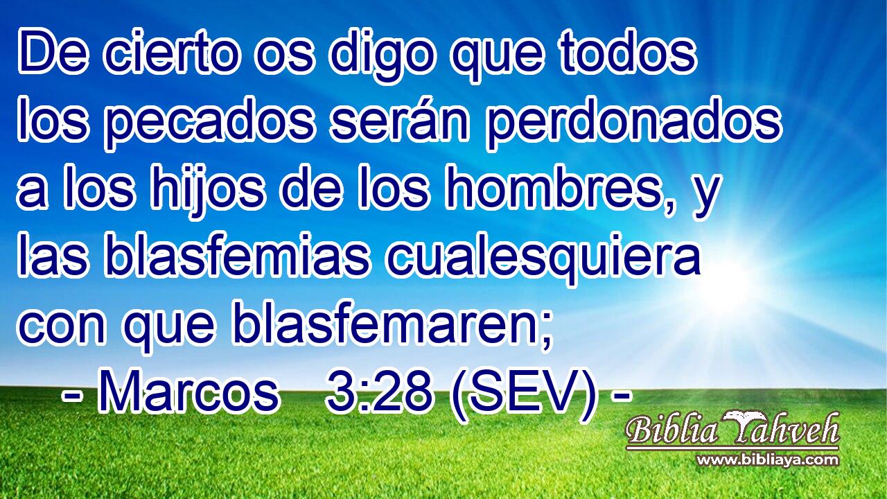 De cierto os digo que todos los pecados serán perdonados a los hijos de los hombres, y las blasfemias cualesquiera con que blasfemaren;