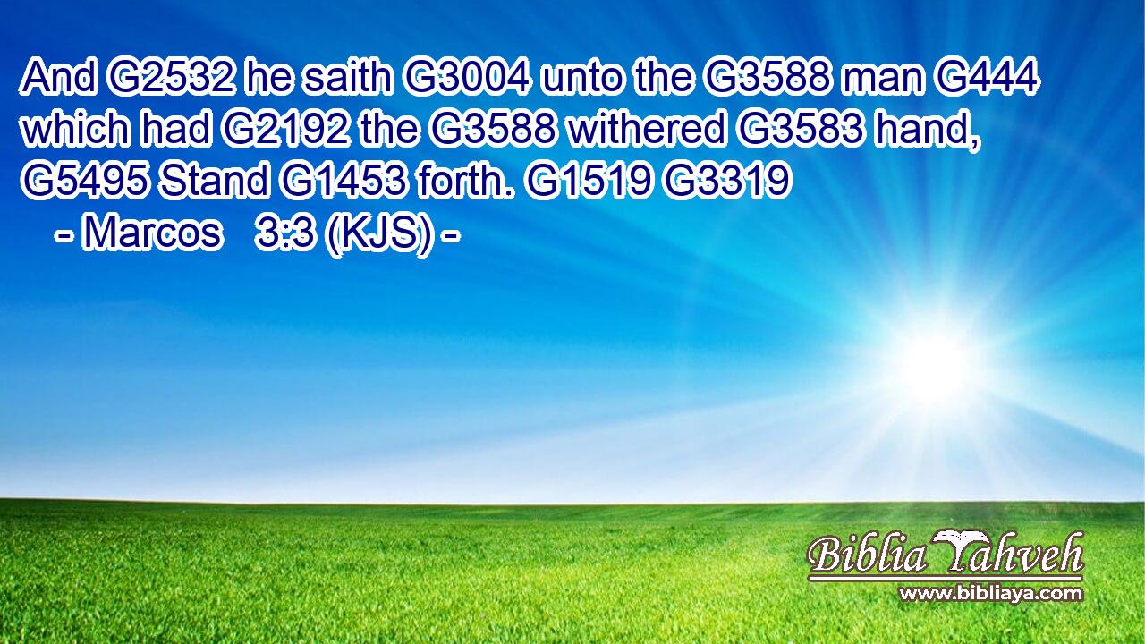 And G2532 he saith G3004 unto the G3588 man G444 which had G2192 the G3588 withered G3583 hand, G5495 Stand G1453 forth. G1519 G3319
