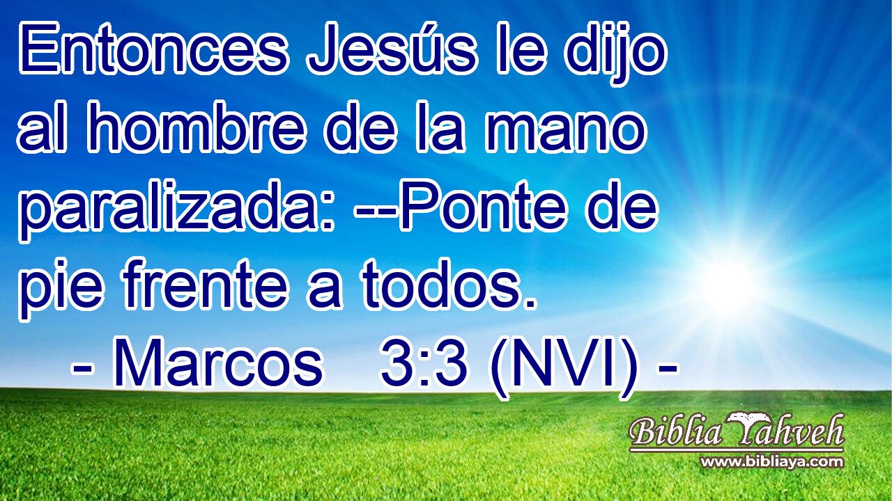  Entonces Jesús le dijo al hombre de la mano paralizada: --Ponte de pie frente a todos. 