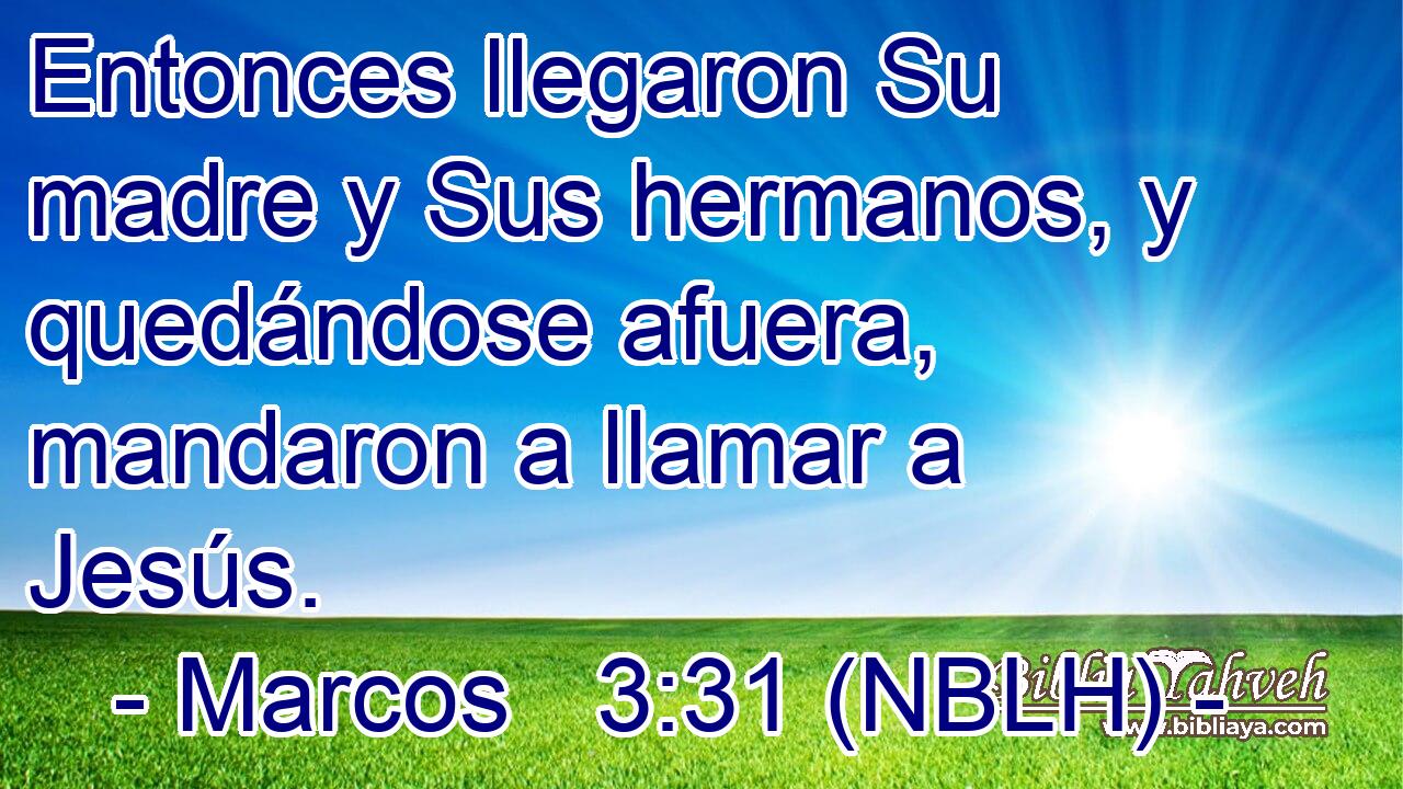  Entonces llegaron Su madre y Sus hermanos, y quedándose afuera, mandaron a llamar a Jesús. 