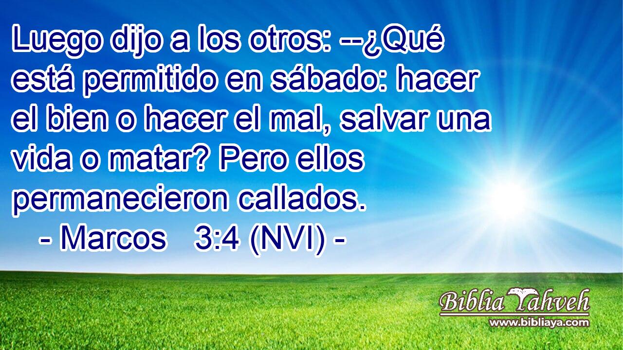  Luego dijo a los otros: --¿Qué está permitido en sábado: hacer el bien o hacer el mal, salvar una vida o matar? Pero ellos permanecieron callados. 