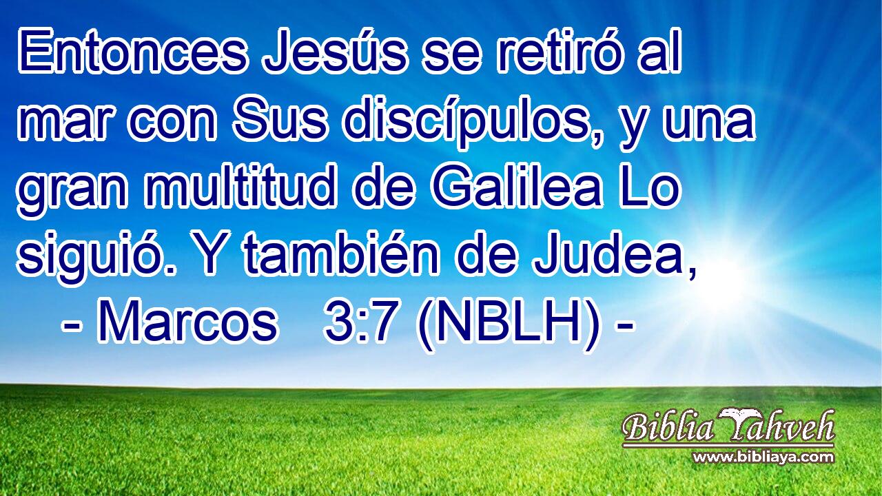  Entonces Jesús se retiró al mar con Sus discípulos, y una gran multitud de Galilea Lo siguió. Y también de Judea, 