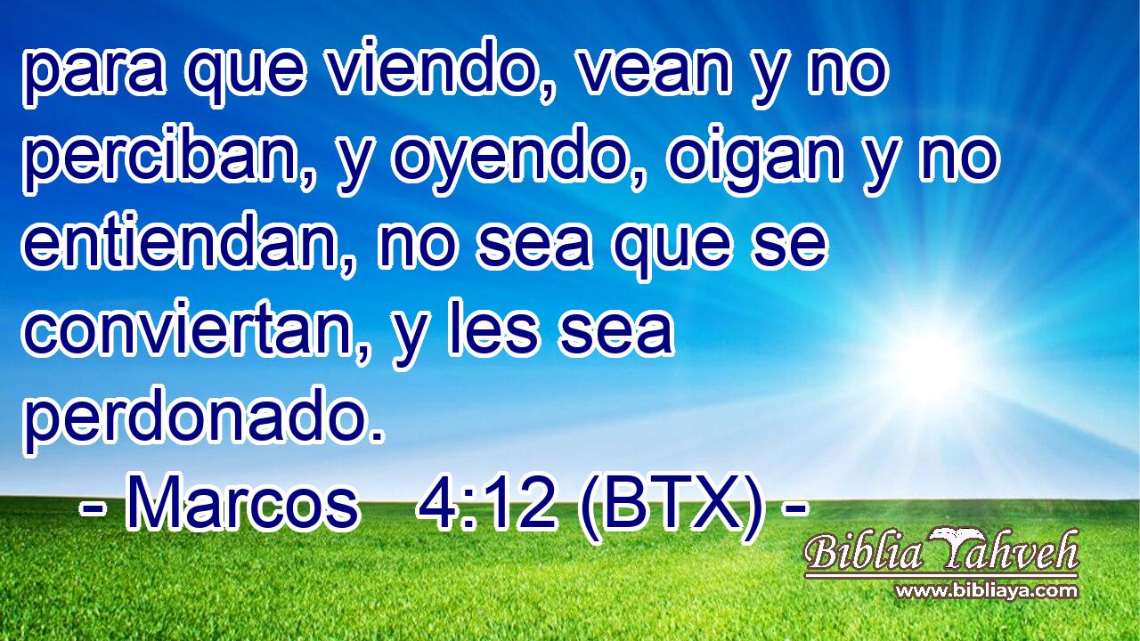 para que viendo, vean y no perciban, y oyendo, oigan y no entiendan, no sea que se conviertan, y les sea perdonado.