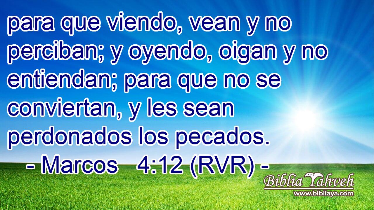 para que viendo, vean y no perciban; y oyendo, oigan y no entiendan; para que no se conviertan, y les sean perdonados los pecados.
