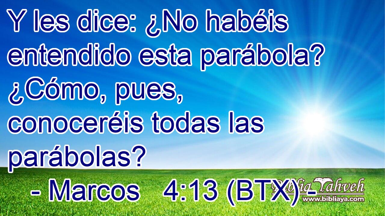 Y les dice: ¿No habéis entendido esta parábola? ¿Cómo, pues, conoceréis todas las parábolas?