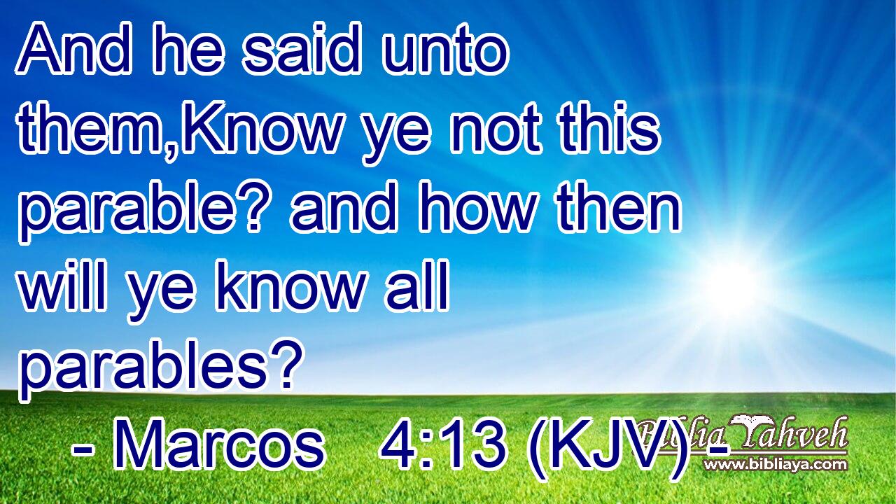 And he said unto them,Know ye not this parable? and how then will ye know all parables?