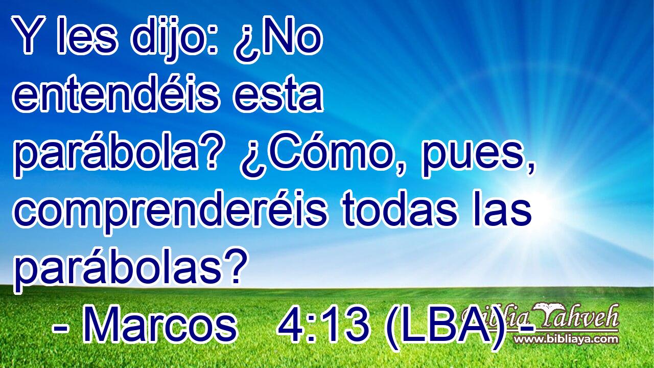 Y les dijo: ¿No entendéis esta parábola? ¿Cómo, pues, comprenderéis todas las parábolas?