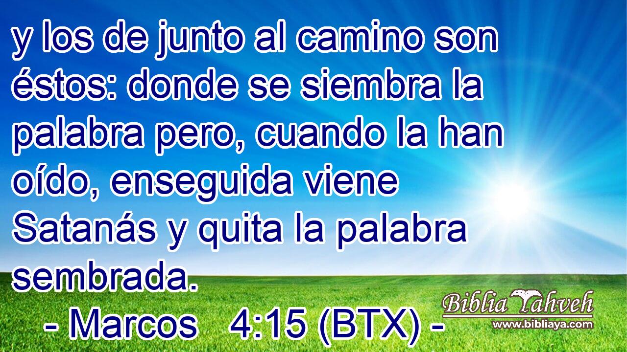 y los de junto al camino son éstos: donde se siembra la palabra pero, cuando la han oído, enseguida viene Satanás y quita la palabra sembrada.