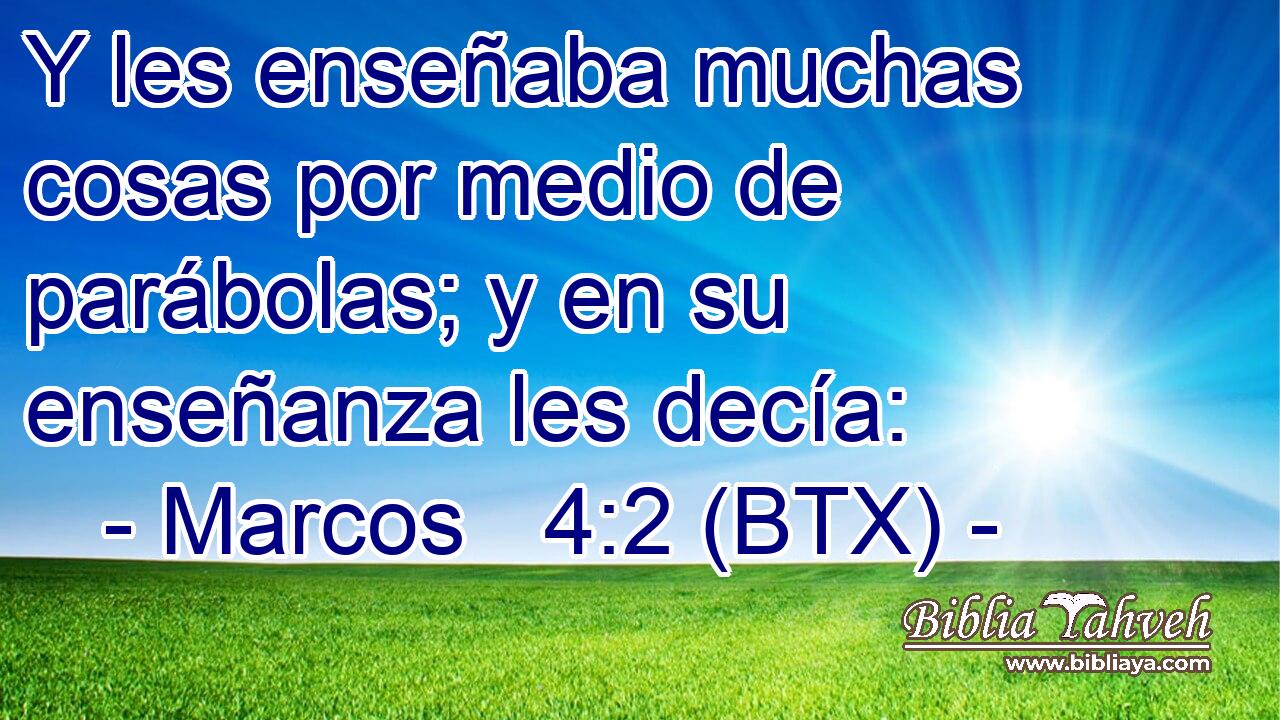 Y les enseñaba muchas cosas por medio de parábolas; y en su enseñanza les decía: