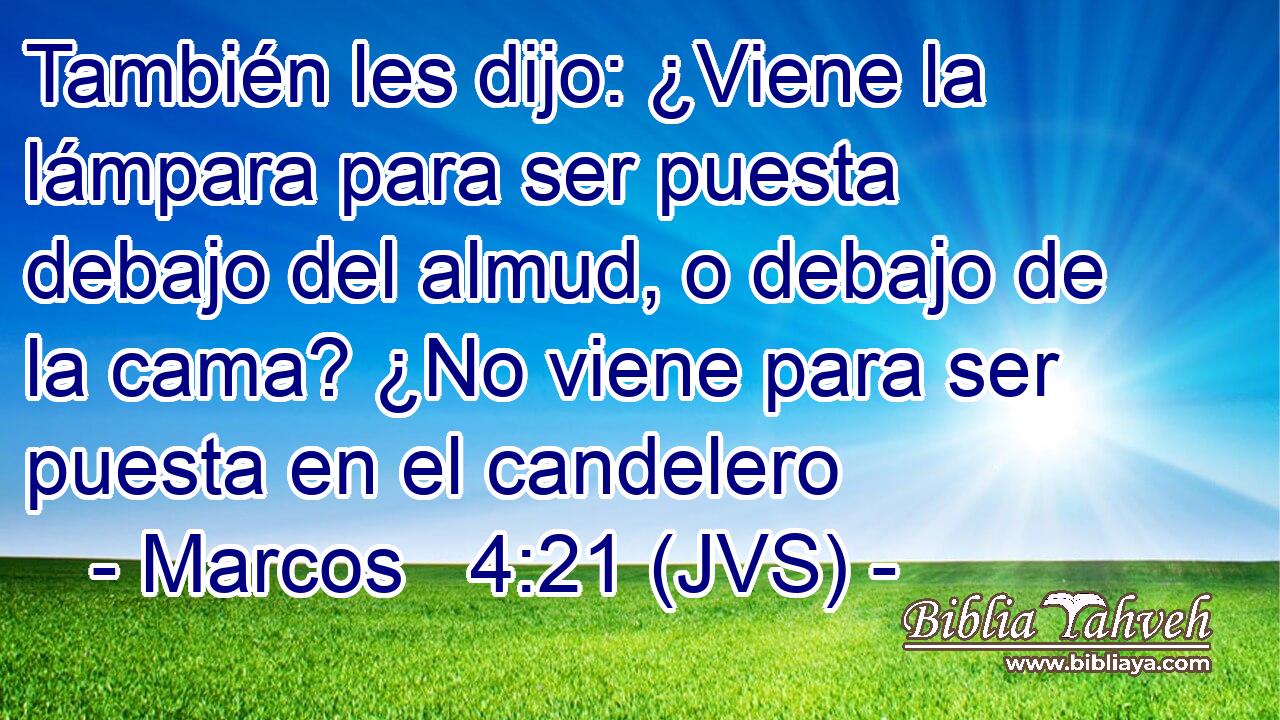También les dijo: ¿Viene la lámpara para ser puesta debajo del almud, o debajo de la cama? ¿No viene para ser puesta en el candelero