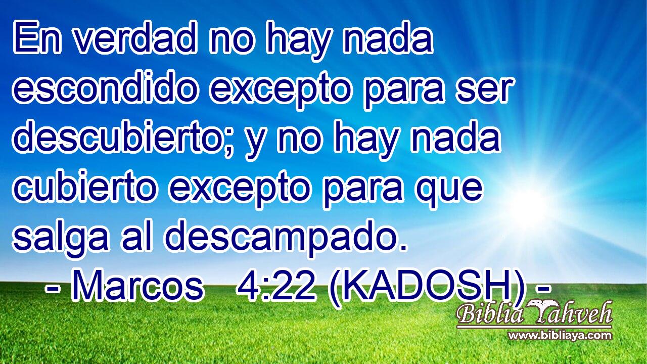  En verdad no hay nada escondido excepto para ser descubierto; y no hay nada cubierto excepto para que salga al descampado. 