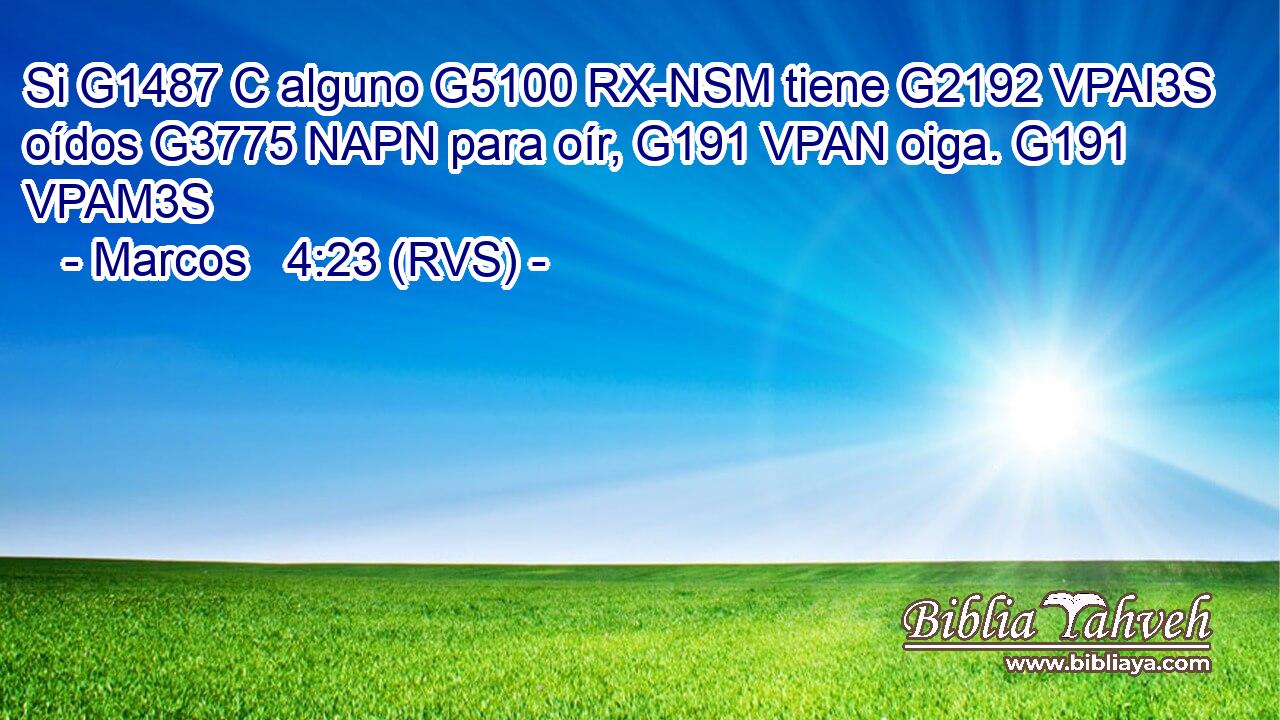 Si G1487 C alguno G5100 RX-NSM tiene G2192 VPAI3S oídos G3775 NAPN para oír, G191 VPAN oiga. G191 VPAM3S 