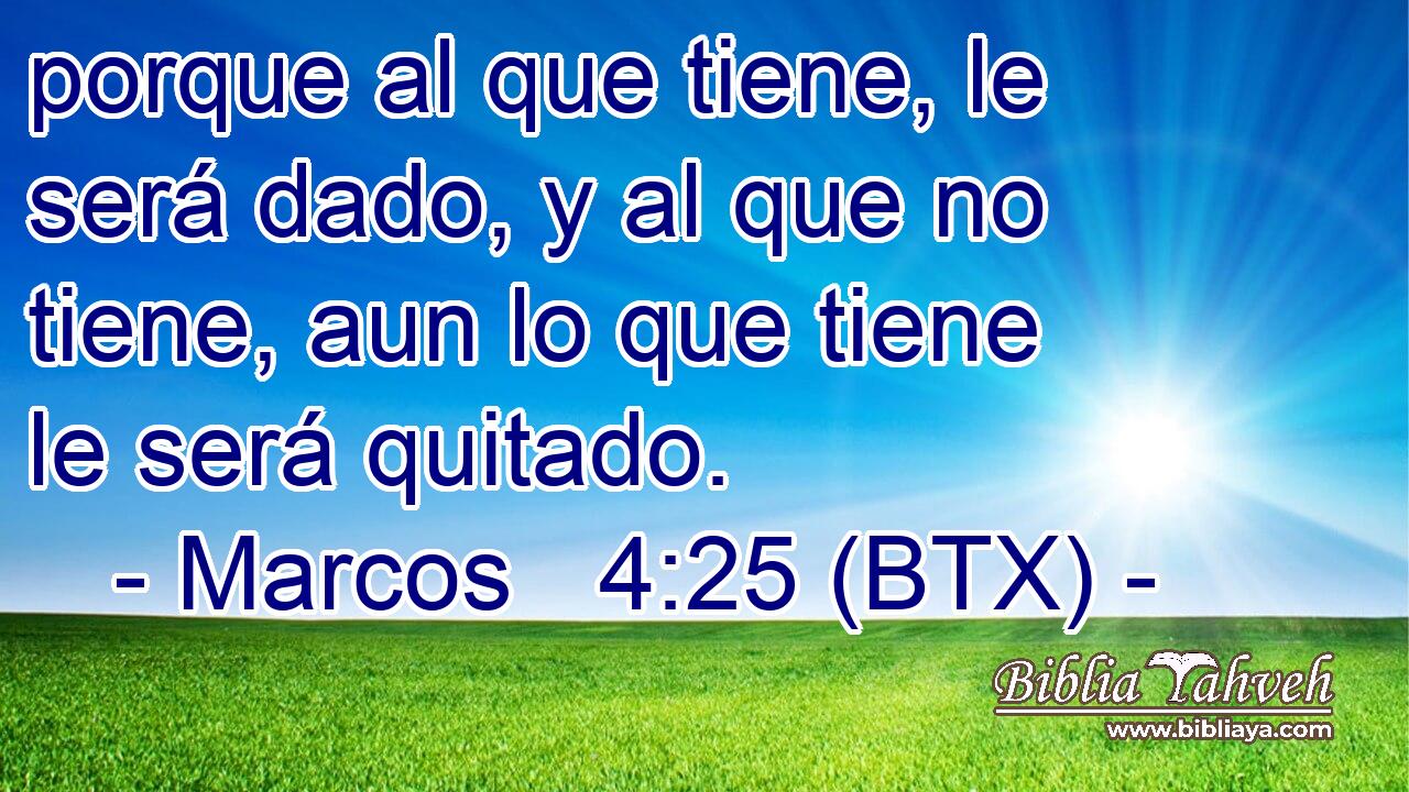 porque al que tiene, le será dado, y al que no tiene, aun lo que tiene le será quitado.