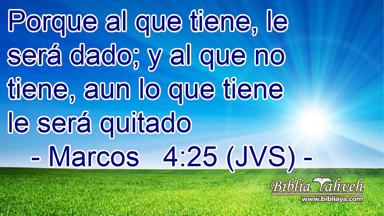 Porque al que tiene, le será dado; y al que no tiene, aun lo que tiene le será quitado