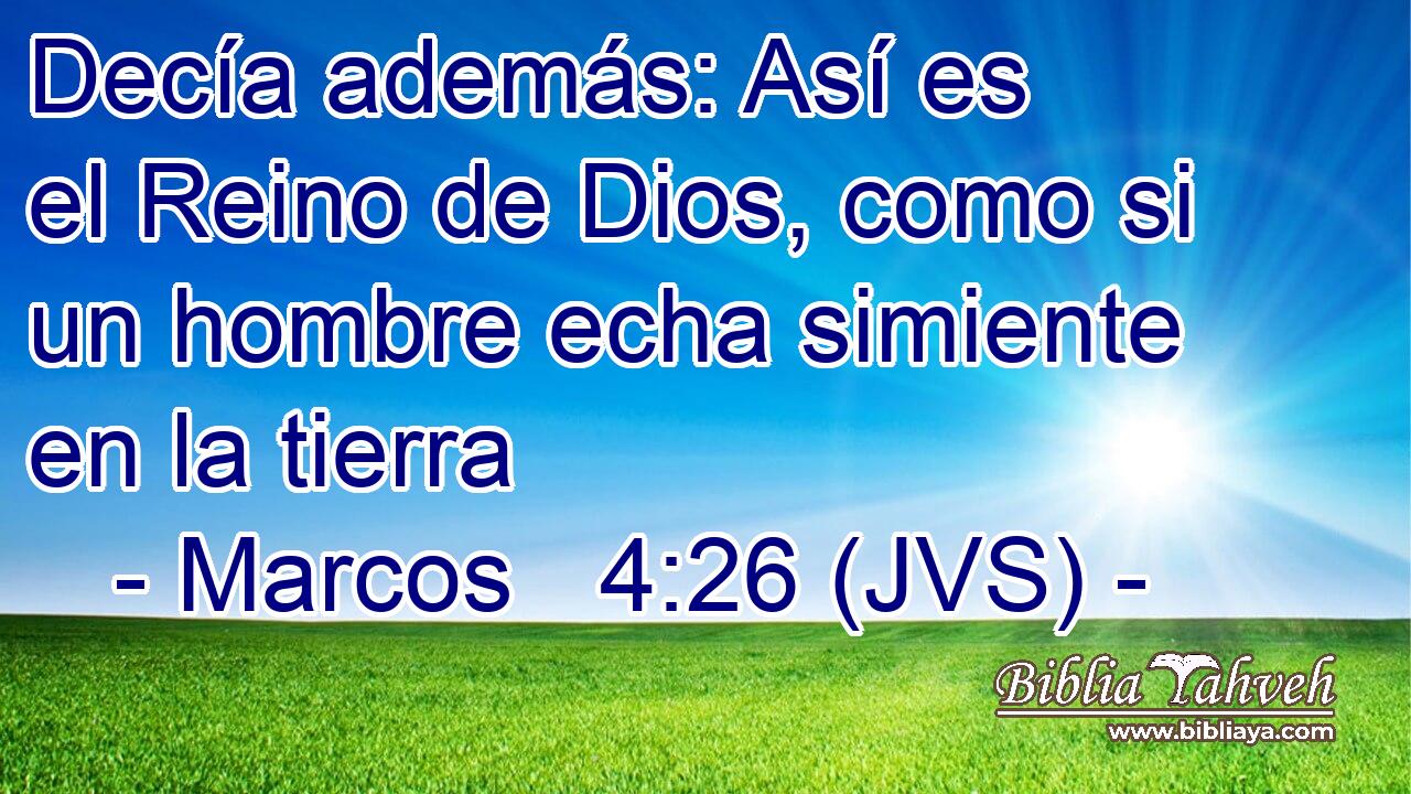 Decía además: Así es el Reino de Dios, como si un hombre echa simiente en la tierra