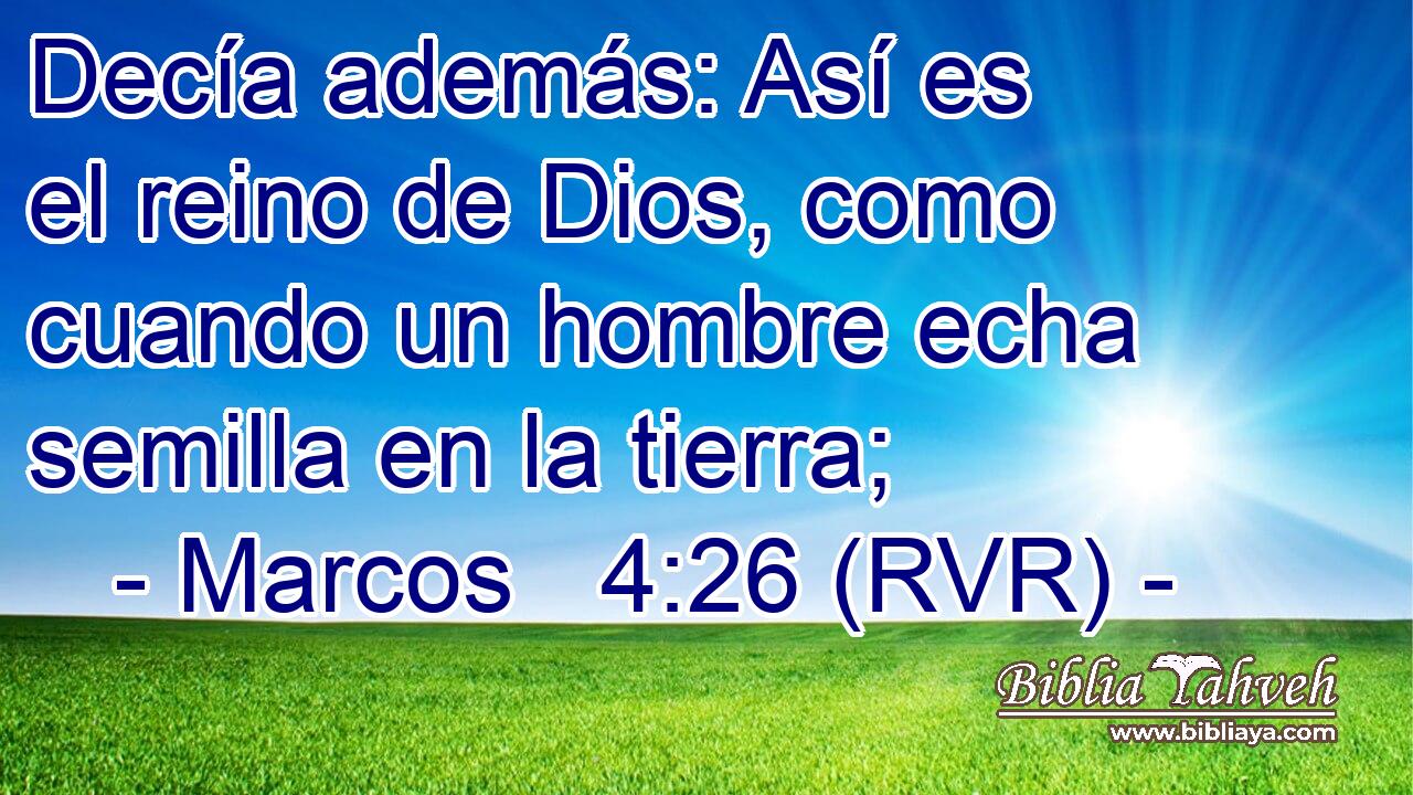 Decía además: Así es el reino de Dios, como cuando un hombre echa semilla en la tierra;
