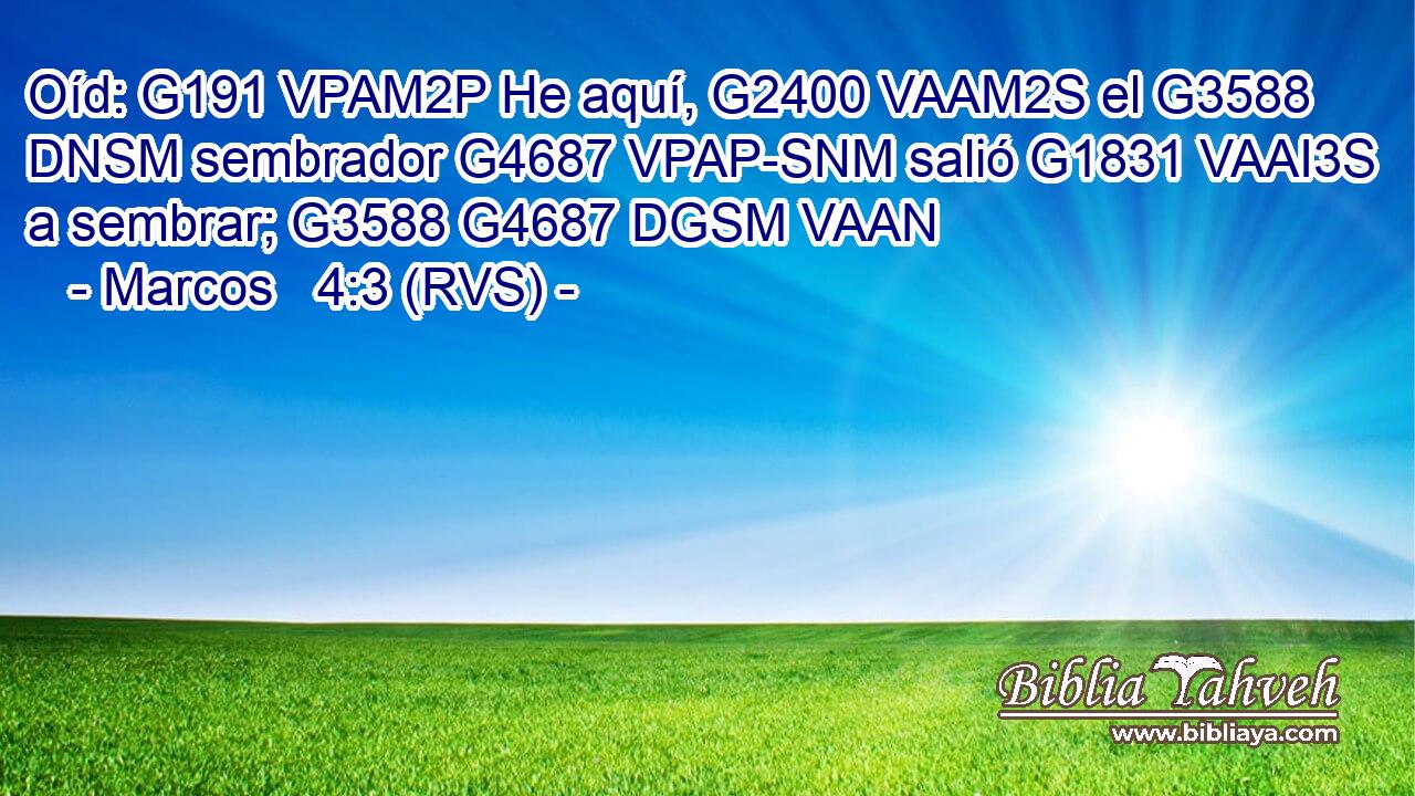 Oíd: G191 VPAM2P He aquí, G2400 VAAM2S el G3588 DNSM sembrador G4687 VPAP-SNM salió G1831 VAAI3S a sembrar; G3588 G4687 DGSM VAAN 