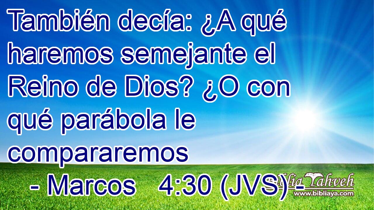 También decía: ¿A qué haremos semejante el Reino de Dios? ¿O con qué parábola le compararemos