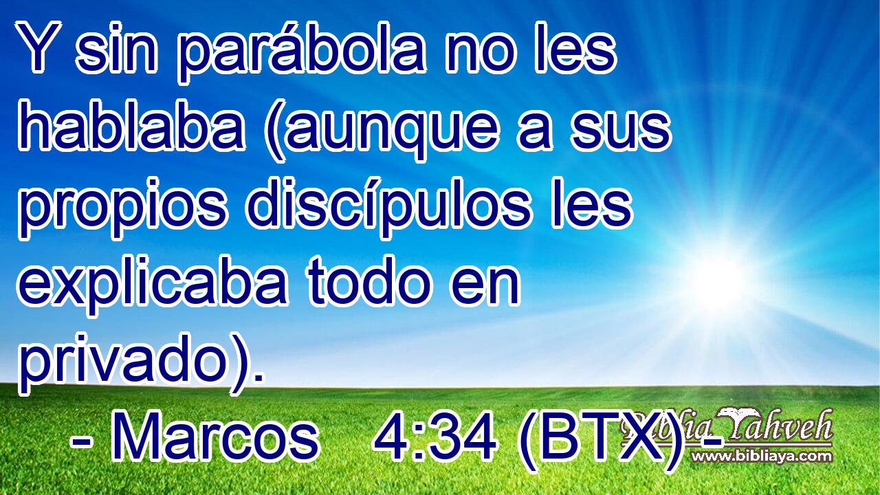 Y sin parábola no les hablaba (aunque a sus propios discípulos les explicaba todo en privado).