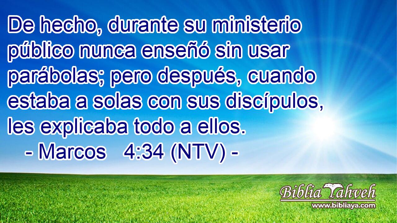 De hecho, durante su ministerio público nunca enseñó sin usar parábolas; pero después, cuando estaba a solas con sus discípulos, les explicaba todo a ellos.