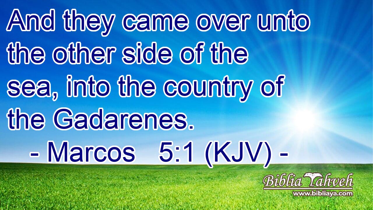 And they came over unto the other side of the sea, into the country of the Gadarenes.