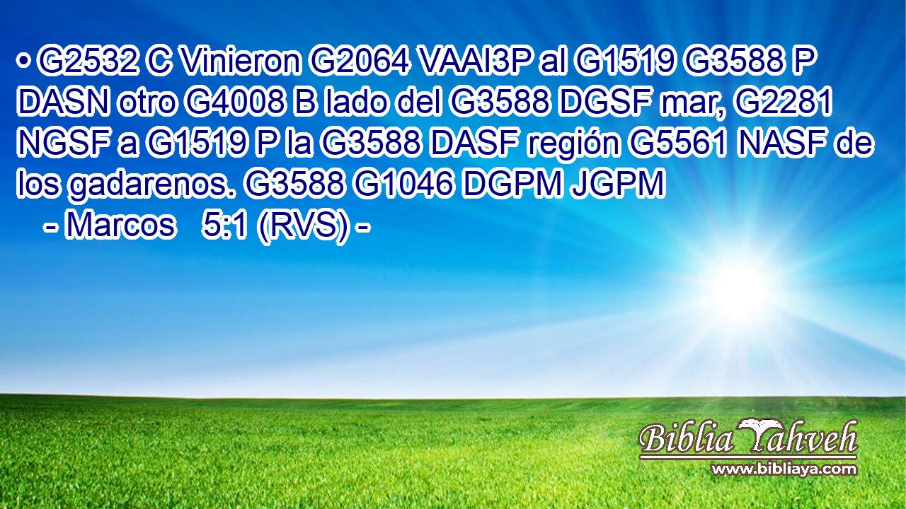 • G2532 C Vinieron G2064 VAAI3P al G1519 G3588 P DASN otro G4008 B lado del G3588 DGSF mar, G2281 NGSF a G1519 P la G3588 DASF región G5561 NASF de los gadarenos. G3588 G1046 DGPM JGPM 