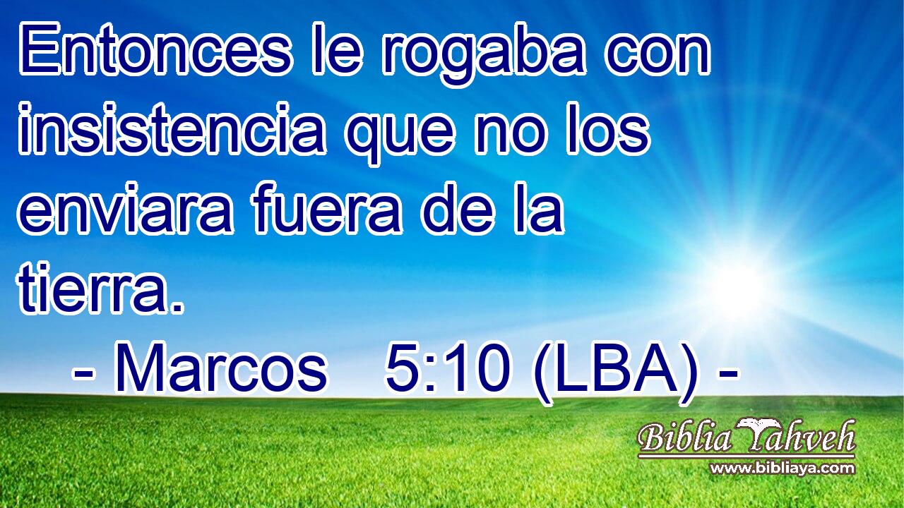 Entonces le rogaba con insistencia que no los enviara fuera de la tierra.
