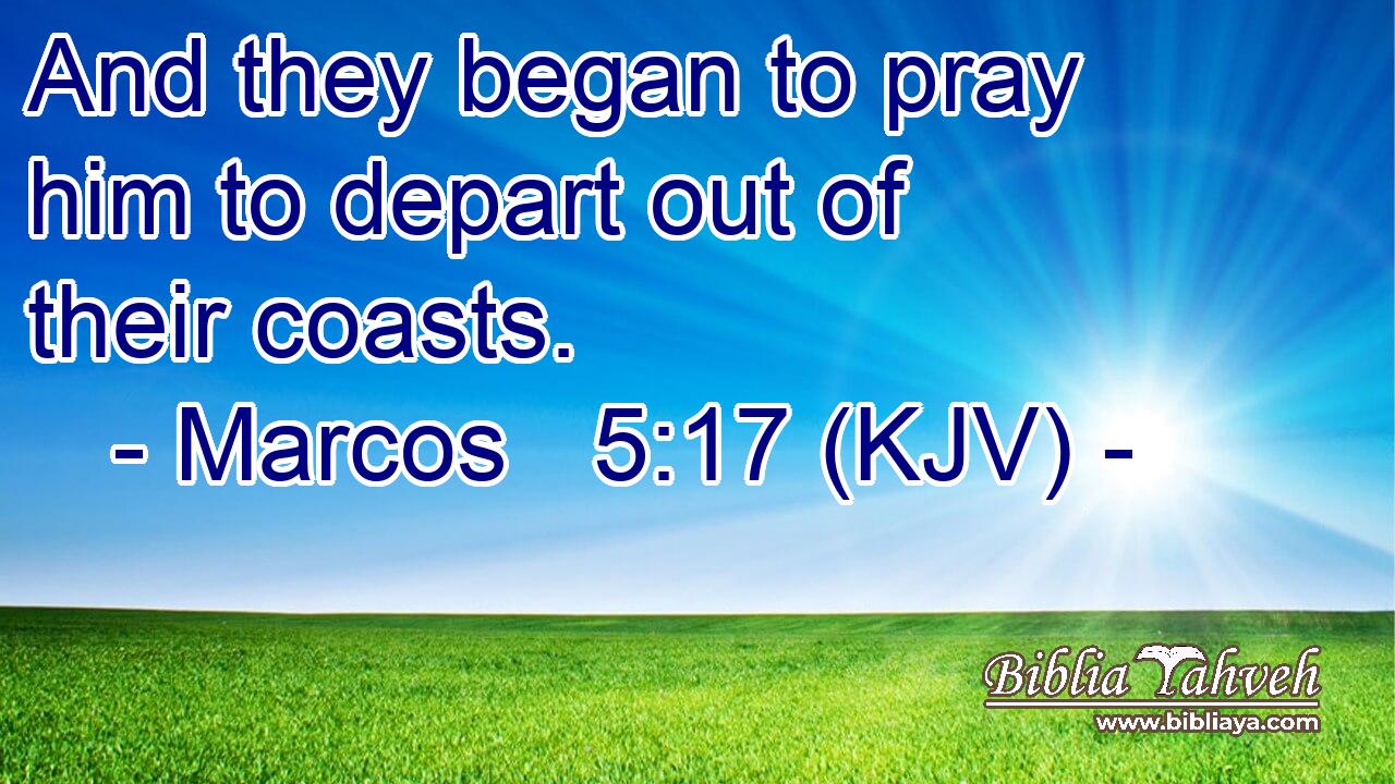 And they began to pray him to depart out of their coasts.