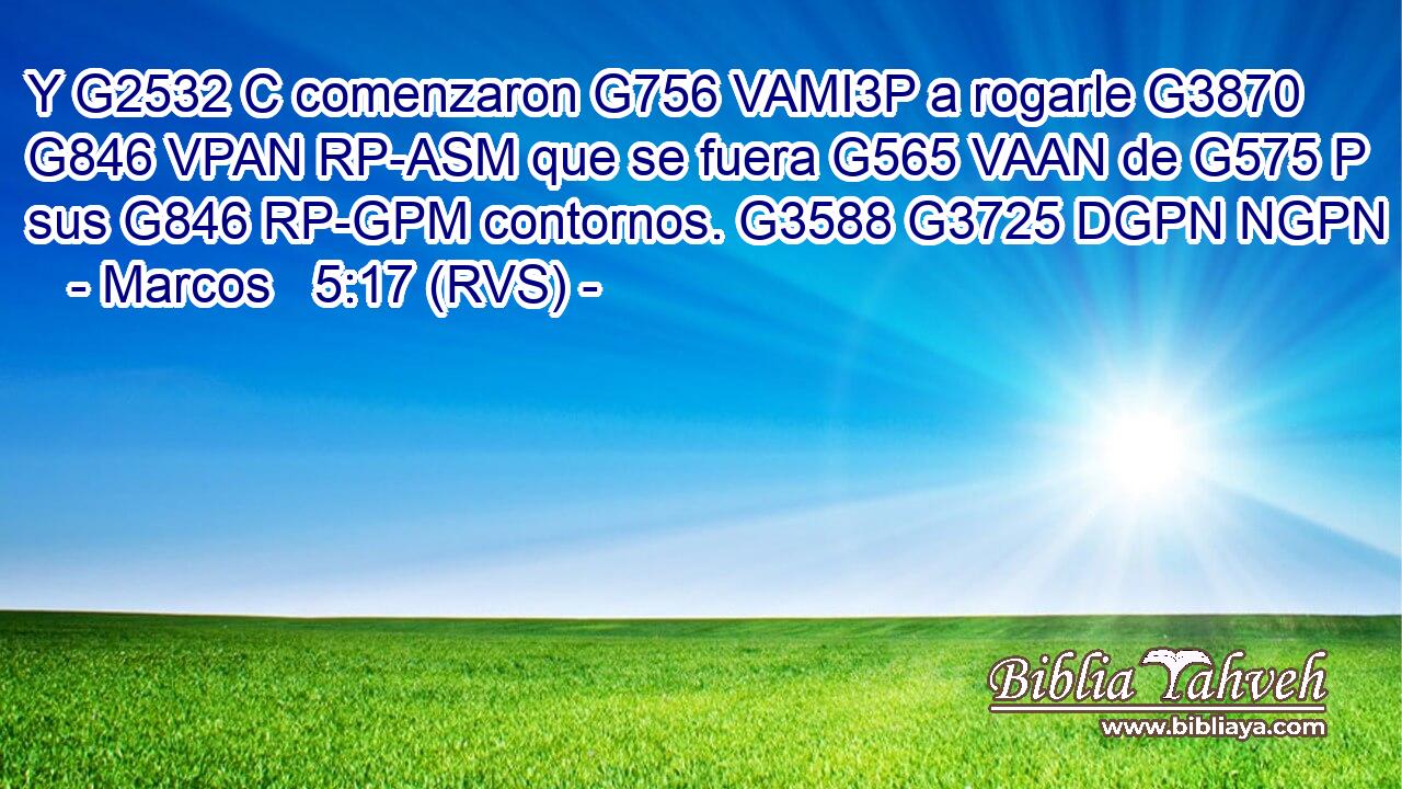 Y G2532 C comenzaron G756 VAMI3P a rogarle G3870 G846 VPAN RP-ASM que se fuera G565 VAAN de G575 P sus G846 RP-GPM contornos. G3588 G3725 DGPN NGPN 
