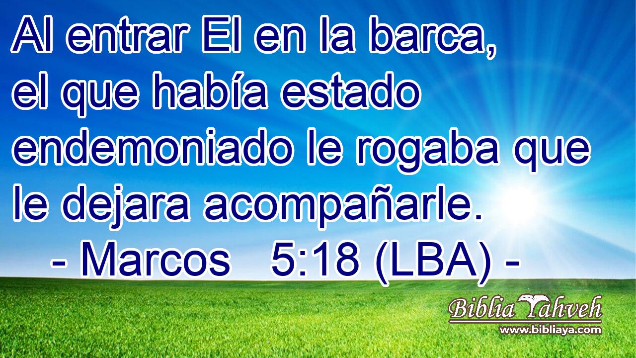 Al entrar El en la barca, el que había estado endemoniado le rogaba que le dejara acompañarle.