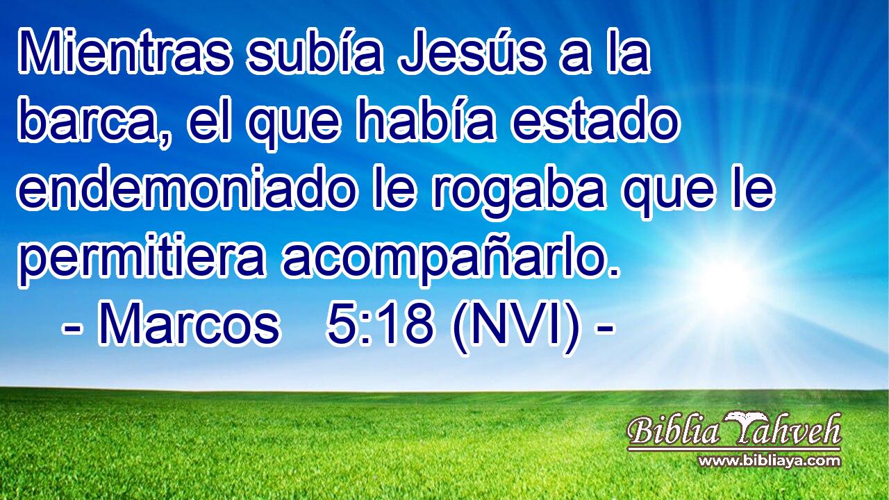  Mientras subía Jesús a la barca, el que había estado endemoniado le rogaba que le permitiera acompañarlo. 