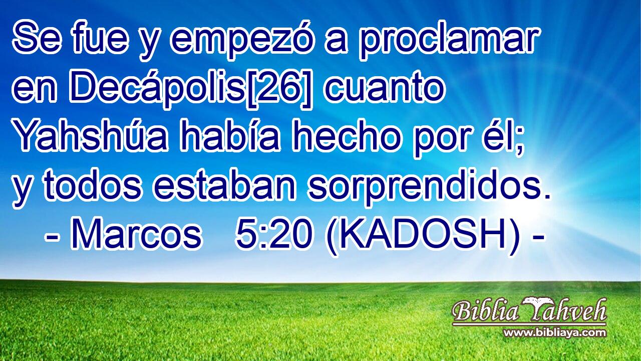  Se fue y empezó a proclamar en Decápolis[26] cuanto Yahshúa había hecho por él; y todos estaban sorprendidos. 