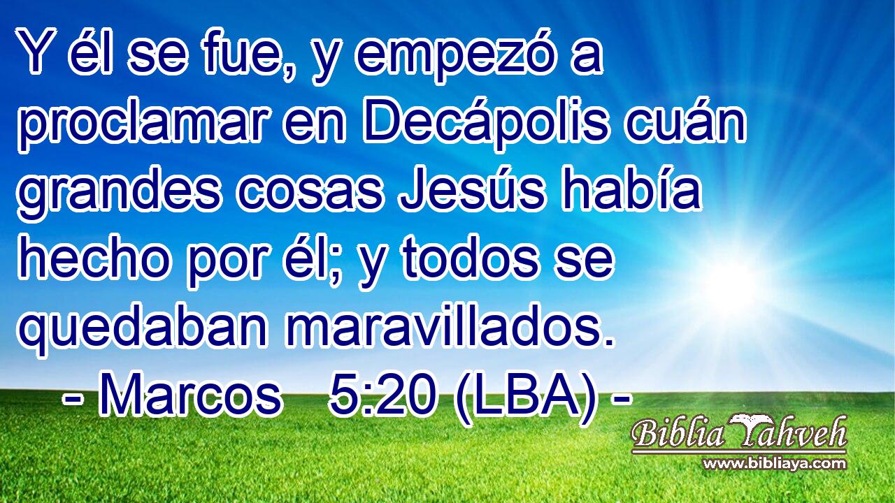 Y él se fue, y empezó a proclamar en Decápolis cuán grandes cosas Jesús había hecho por él; y todos se quedaban maravillados.