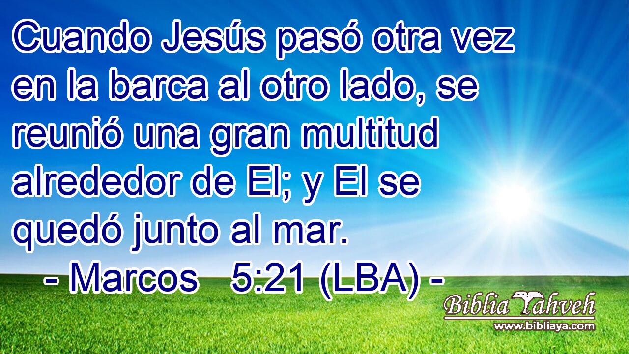 Cuando Jesús pasó otra vez en la barca al otro lado, se reunió una gran multitud alrededor de El; y El se quedó junto al mar.