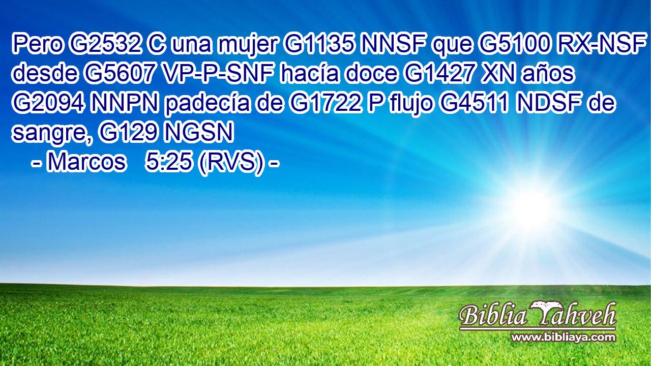 Pero G2532 C una mujer G1135 NNSF que G5100 RX-NSF desde G5607 VP-P-SNF hacía doce G1427 XN años G2094 NNPN padecía de G1722 P flujo G4511 NDSF de sangre, G129 NGSN 