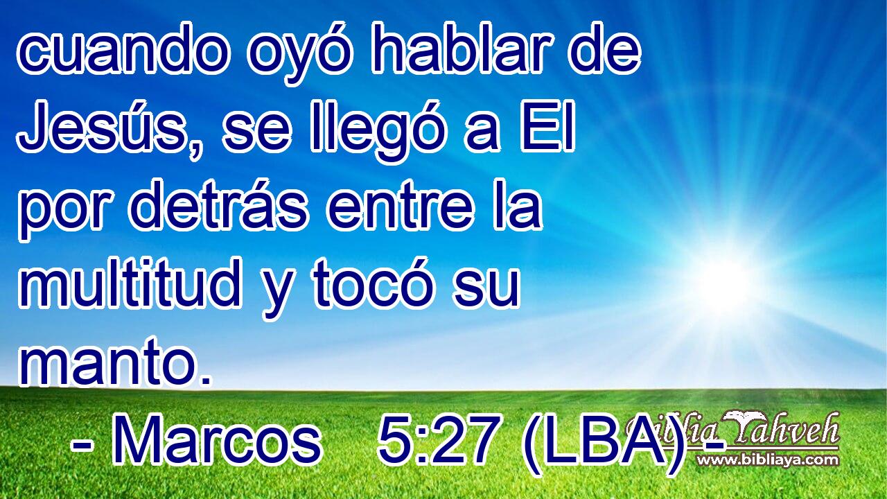 cuando oyó hablar de Jesús, se llegó a El por detrás entre la multitud y tocó su manto.
