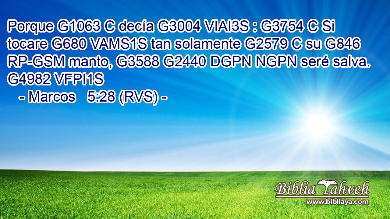 Porque G1063 C decía G3004 VIAI3S : G3754 C Si tocare G680 VAMS1S tan solamente G2579 C su G846 RP-GSM manto, G3588 G2440 DGPN NGPN seré salva. G4982 VFPI1S 