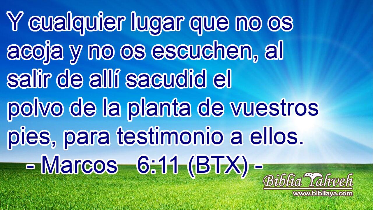 Y cualquier lugar que no os acoja y no os escuchen, al salir de allí sacudid el polvo de la planta de vuestros pies, para testimonio a ellos.