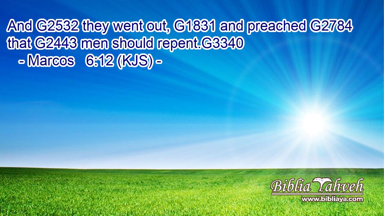 And G2532 they went out, G1831 and preached G2784 that G2443 men should repent.G3340