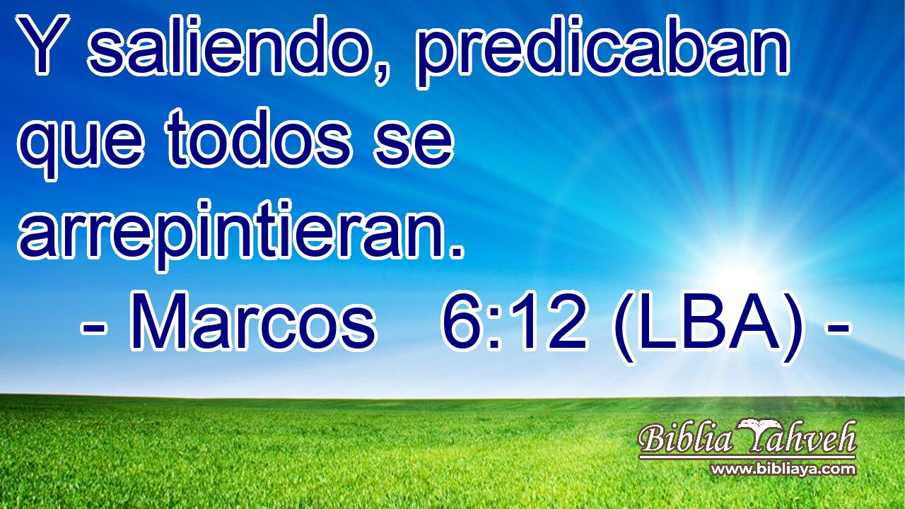 Y saliendo, predicaban que todos se arrepintieran.