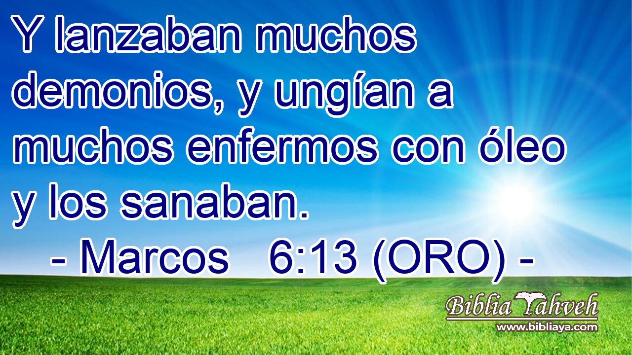  Y lanzaban muchos demonios, y ungían a muchos enfermos con óleo y los sanaban. 