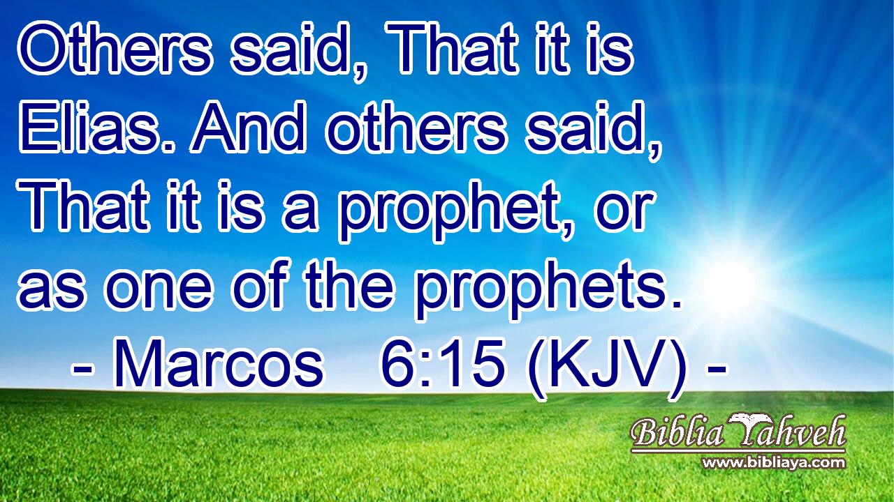 Others said, That it is Elias. And others said, That it is a prophet, or as one of the prophets.