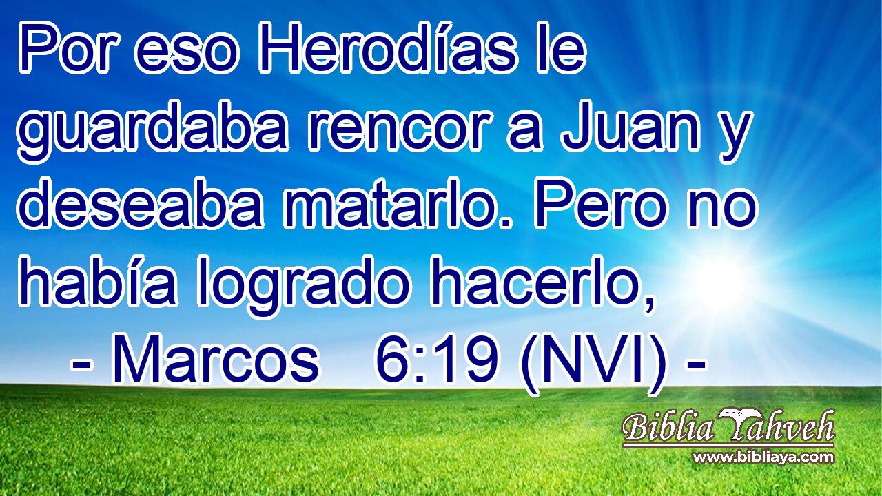  Por eso Herodías le guardaba rencor a Juan y deseaba matarlo. Pero no había logrado hacerlo, 
