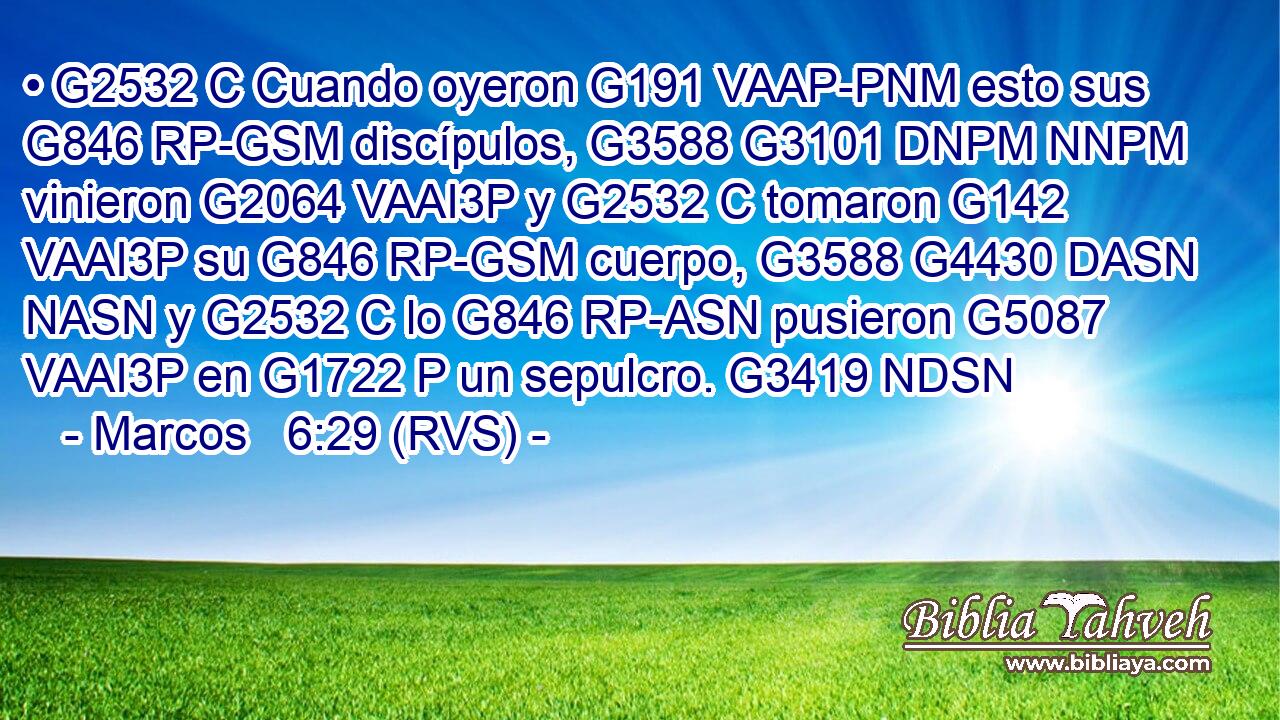 • G2532 C Cuando oyeron G191 VAAP-PNM esto sus G846 RP-GSM discípulos, G3588 G3101 DNPM NNPM vinieron G2064 VAAI3P y G2532 C tomaron G142 VAAI3P su G846 RP-GSM cuerpo, G3588 G4430 DASN NASN y G2532 C lo G846 RP-ASN pusieron G5087 VAAI3P en G1722 P un sepulcro. G3419 NDSN 