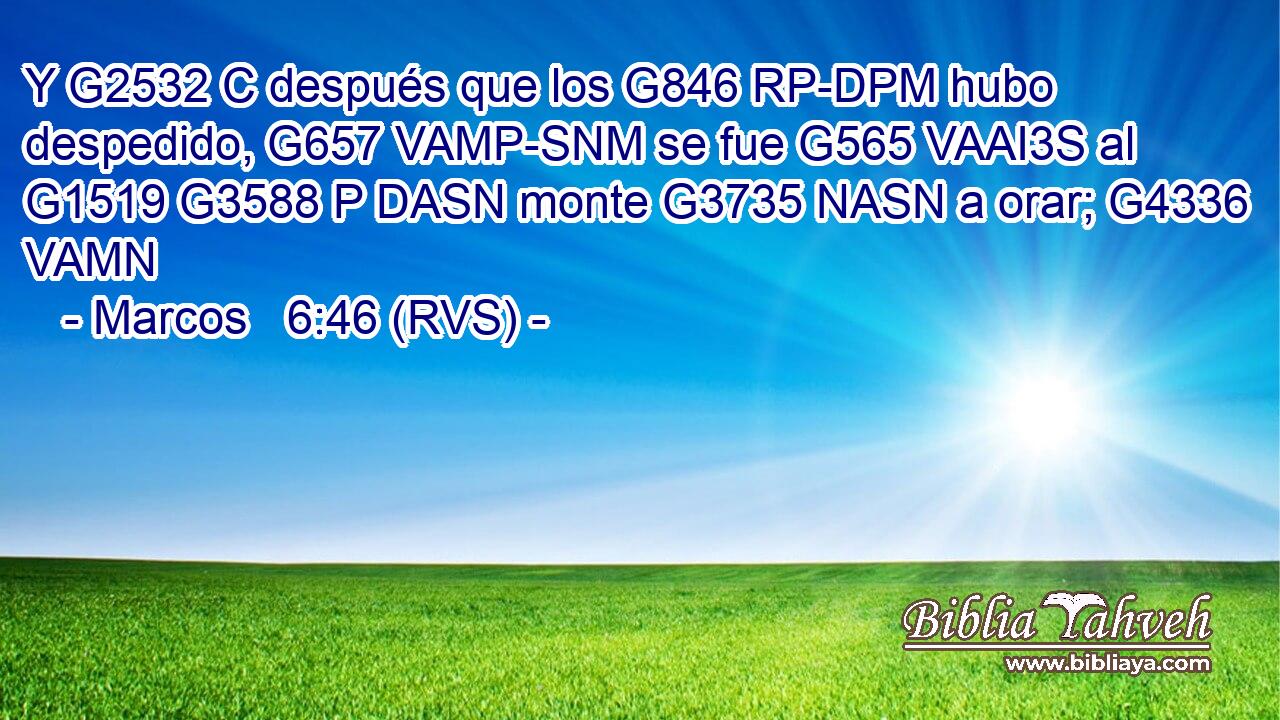Y G2532 C después que los G846 RP-DPM hubo despedido, G657 VAMP-SNM se fue G565 VAAI3S al G1519 G3588 P DASN monte G3735 NASN a orar; G4336 VAMN 
