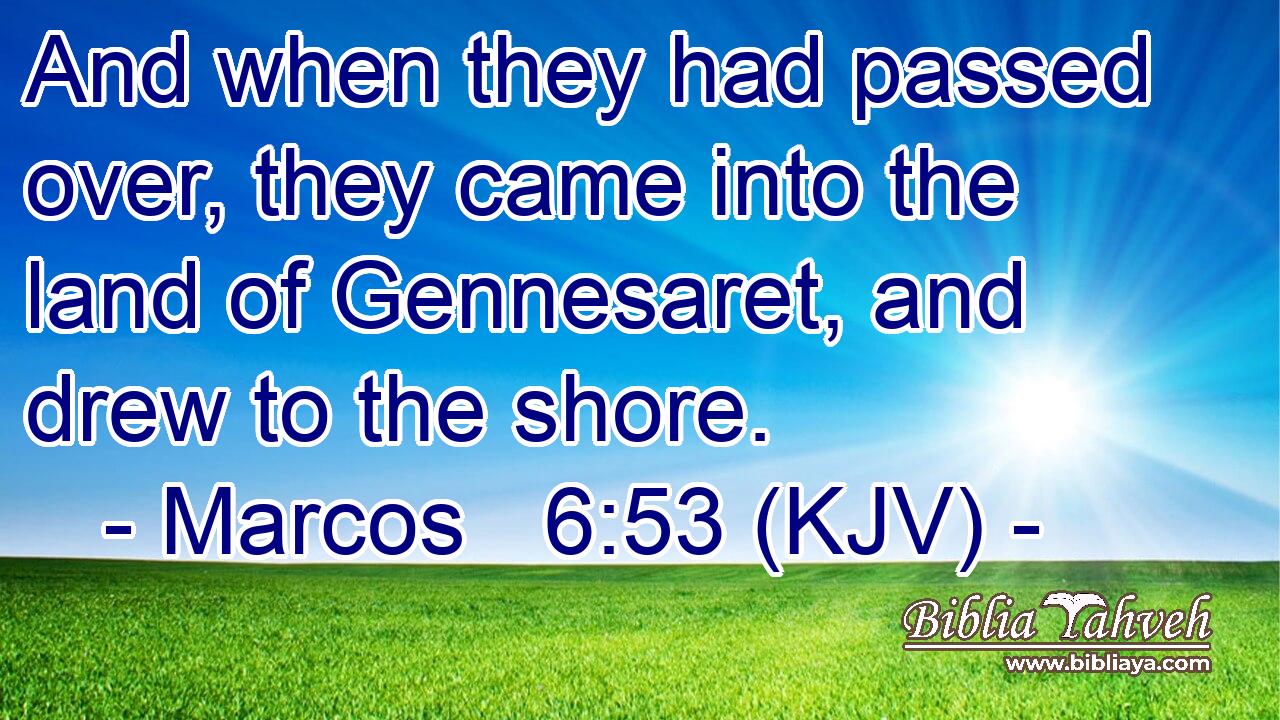 And when they had passed over, they came into the land of Gennesaret, and drew to the shore.