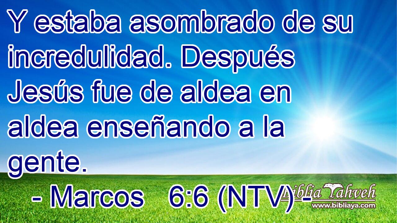 Y estaba asombrado de su incredulidad. Después Jesús fue de aldea en aldea enseñando a la gente.
