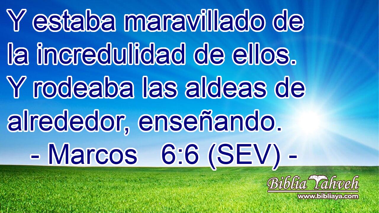 Y estaba maravillado de la incredulidad de ellos. Y rodeaba las aldeas de alrededor, enseñando.