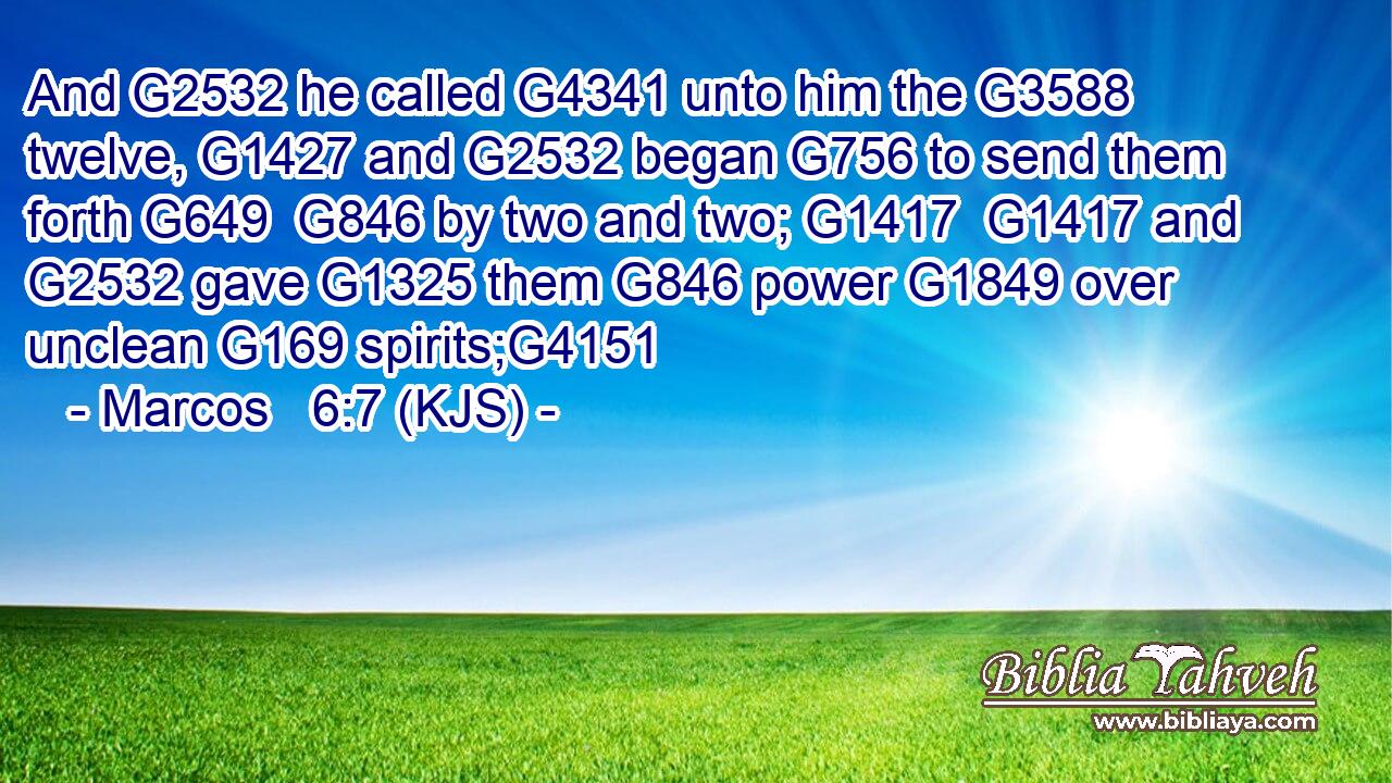 And G2532 he called G4341 unto him the G3588 twelve, G1427 and G2532 began G756 to send them forth G649  G846 by two and two; G1417  G1417 and G2532 gave G1325 them G846 power G1849 over unclean G169 spirits;G4151